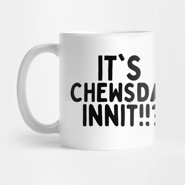it's chewsday innit!? by mksjr